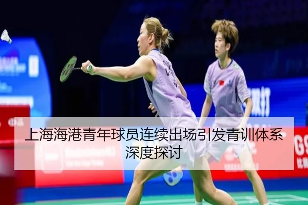 上海海港青年球员连续出场引发青训体系深度探讨